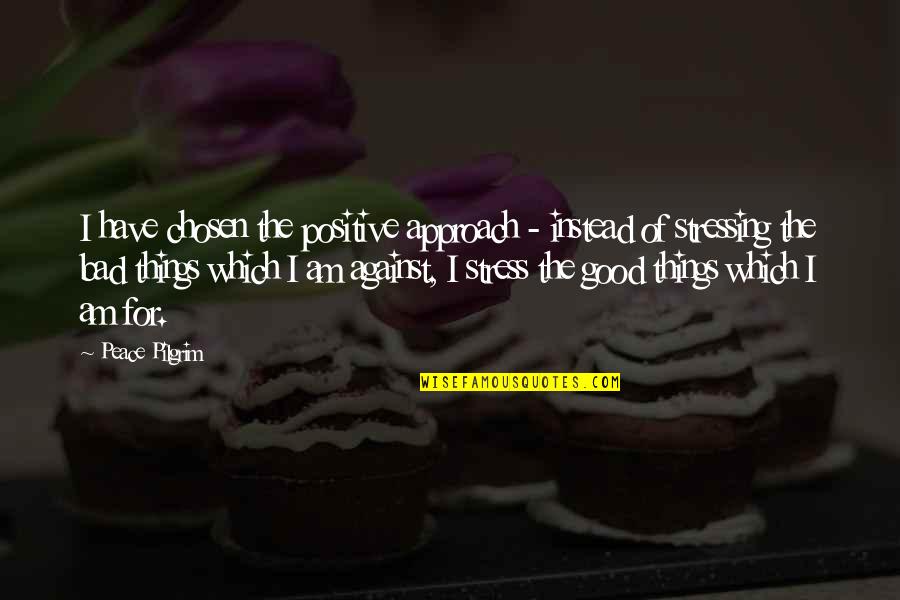 Make Him Feel Guilty Quotes By Peace Pilgrim: I have chosen the positive approach - instead Make Him Feel Guilty Quotes By Peace Pilgrim: I have chosen the positive approach - instead