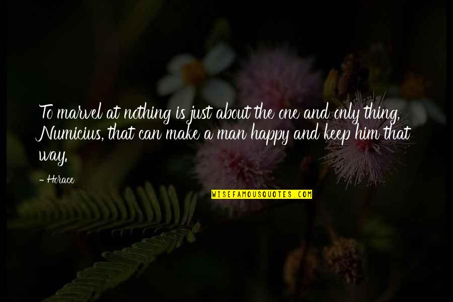 Make Him Happy Quotes By Horace: To marvel at nothing is just about the