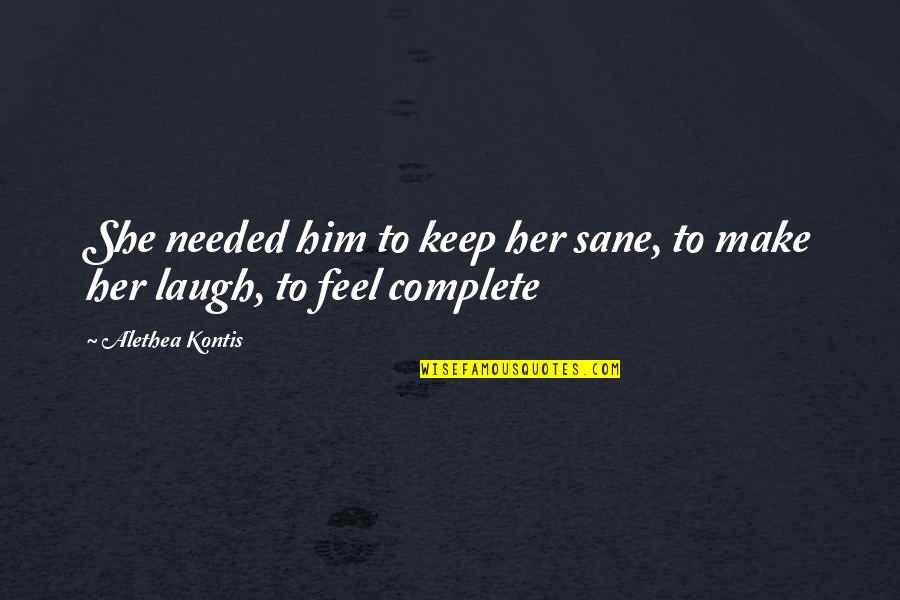 Make Him Laugh Quotes By Alethea Kontis: She needed him to keep her sane, to Make Him Laugh Quotes By Alethea Kontis: She needed him to keep her sane, to