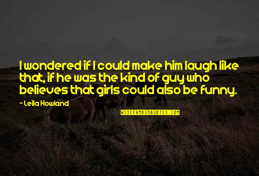 Make Him Laugh Quotes By Leila Howland: I wondered if I could make him laugh Make Him Laugh Quotes By Leila Howland: I wondered if I could make him laugh