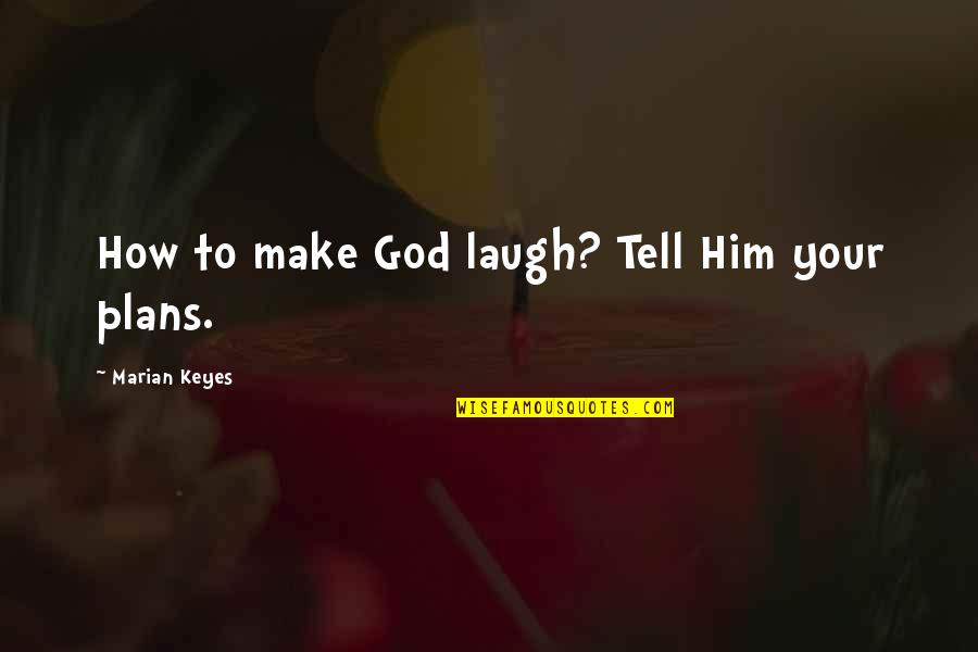 Make Him Laugh Quotes By Marian Keyes: How to make God laugh? Tell Him your Make Him Laugh Quotes By Marian Keyes: How to make God laugh? Tell Him your