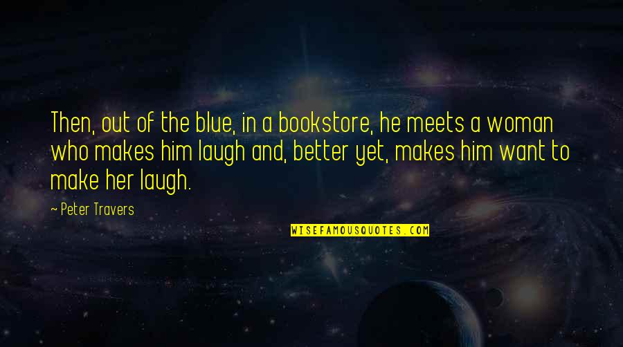 Make Him Laugh Quotes By Peter Travers: Then, out of the blue, in a bookstore, Make Him Laugh Quotes By Peter Travers: Then, out of the blue, in a bookstore,