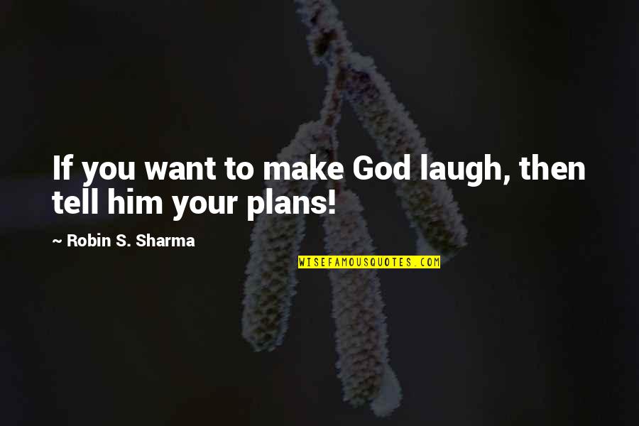 Make Him Laugh Quotes By Robin S. Sharma: If you want to make God laugh, then Make Him Laugh Quotes By Robin S. Sharma: If you want to make God laugh, then