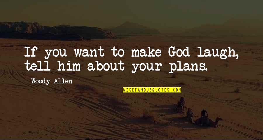 Make Him Laugh Quotes By Woody Allen: If you want to make God laugh, tell