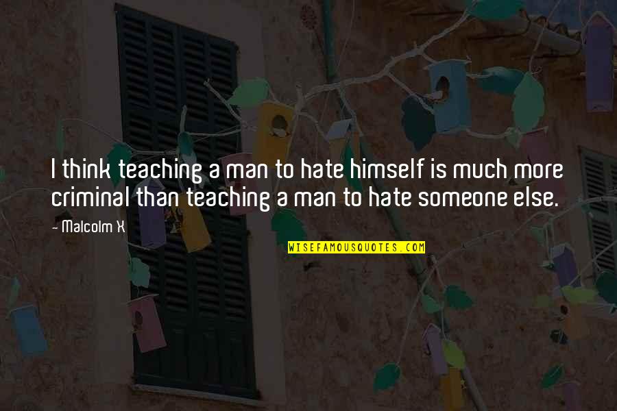 Make Him Melt Quotes By Malcolm X: I think teaching a man to hate himself Make Him Melt Quotes By Malcolm X: I think teaching a man to hate himself