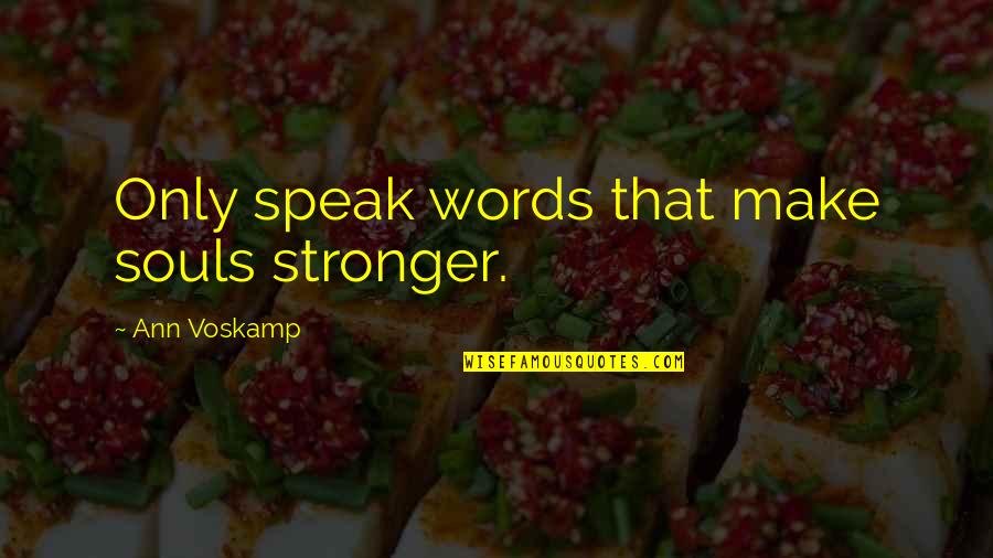 Make Him Miss You Quotes By Ann Voskamp: Only speak words that make souls stronger.