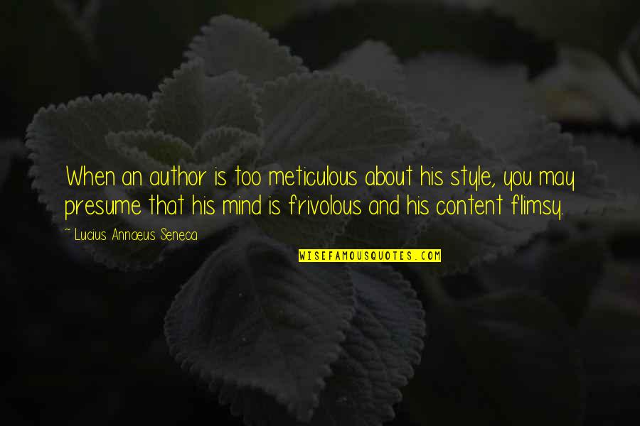 Make Him Think About You Quotes By Lucius Annaeus Seneca: When an author is too meticulous about his