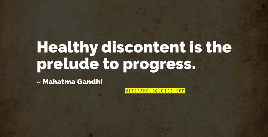 Make Him Think About You Quotes By Mahatma Gandhi: Healthy discontent is the prelude to progress.