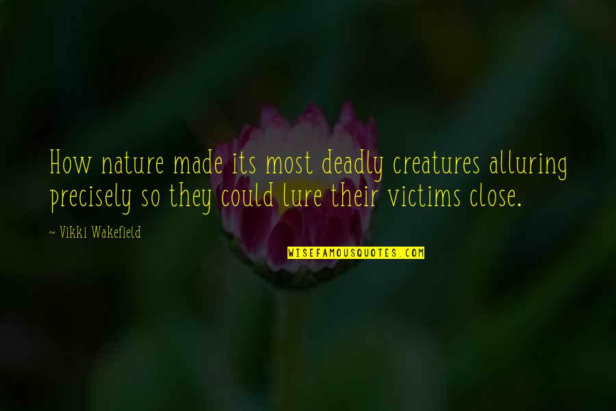 Make Him Think About You Quotes By Vikki Wakefield: How nature made its most deadly creatures alluring