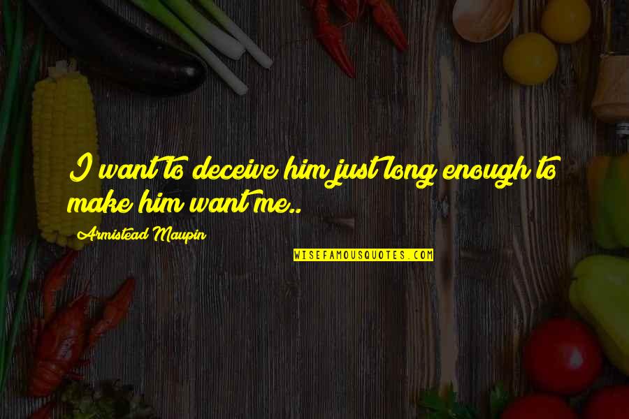 Make Him Want You Quotes By Armistead Maupin: I want to deceive him just long enough