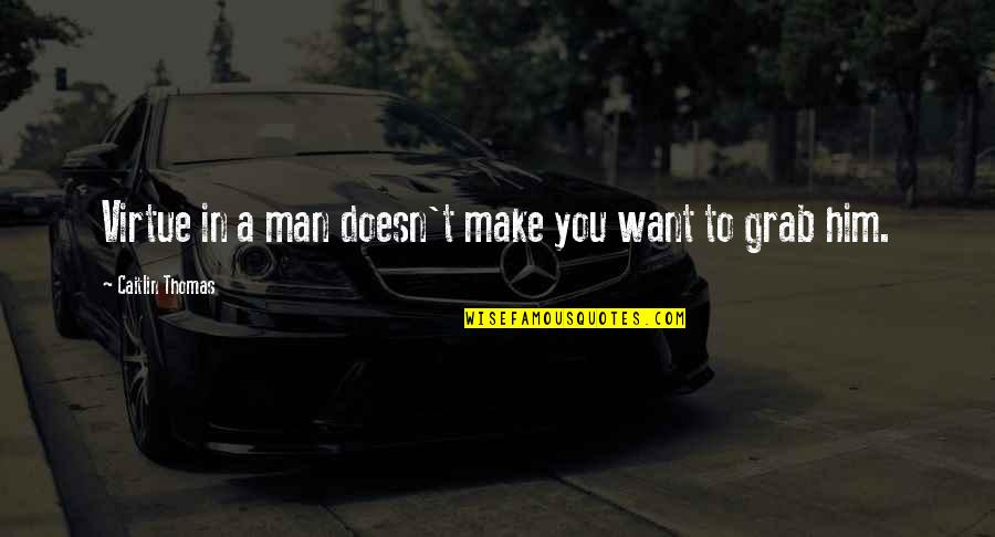 Make Him Want You Quotes By Caitlin Thomas: Virtue in a man doesn't make you want