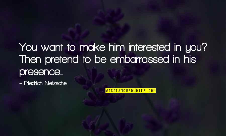 Make Him Want You Quotes By Friedrich Nietzsche: You want to make him interested in you?