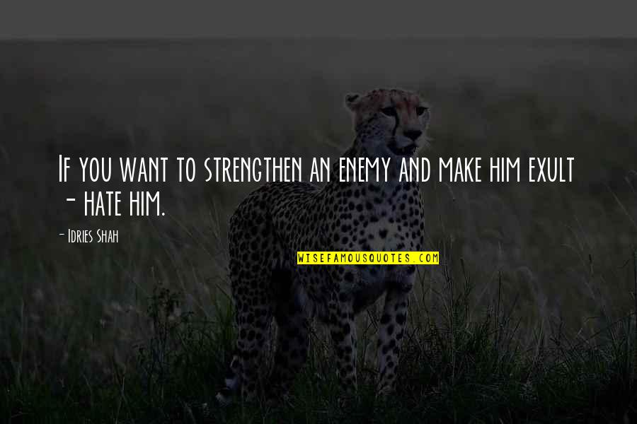 Make Him Want You Quotes By Idries Shah: If you want to strengthen an enemy and