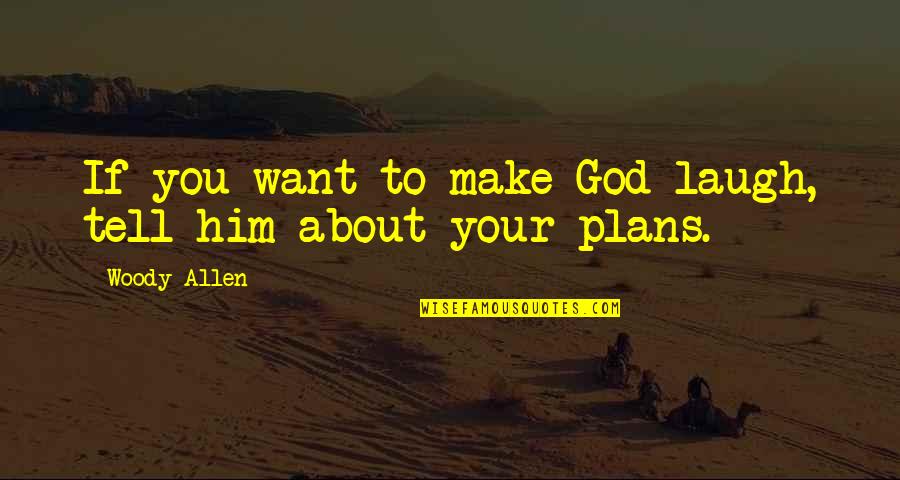 Make Him Want You Quotes By Woody Allen: If you want to make God laugh, tell