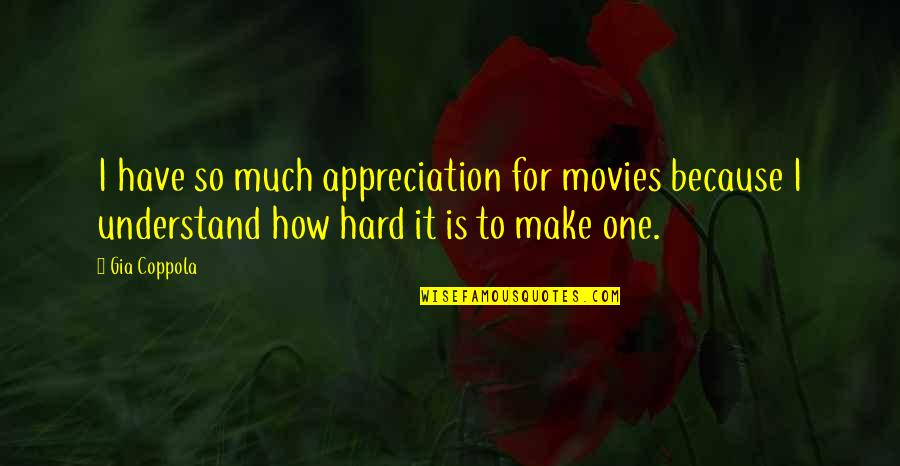 Make How Quotes By Gia Coppola: I have so much appreciation for movies because