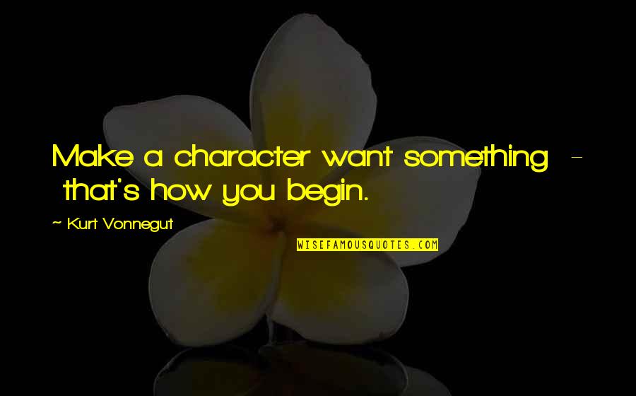 Make How Quotes By Kurt Vonnegut: Make a character want something - that's how