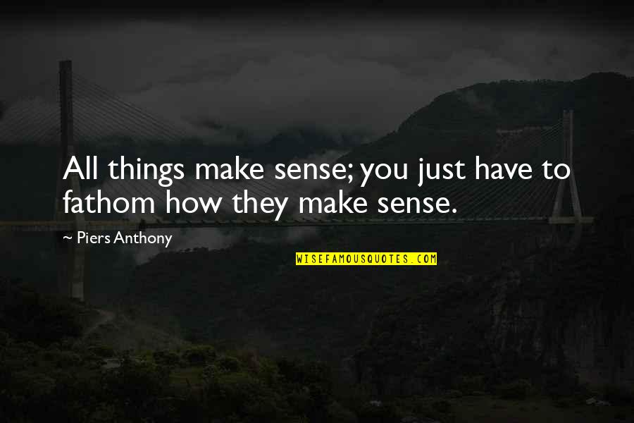 Make How Quotes By Piers Anthony: All things make sense; you just have to