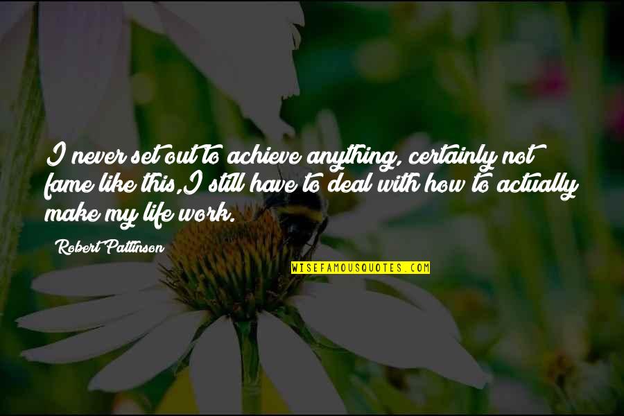 Make How Quotes By Robert Pattinson: I never set out to achieve anything, certainly