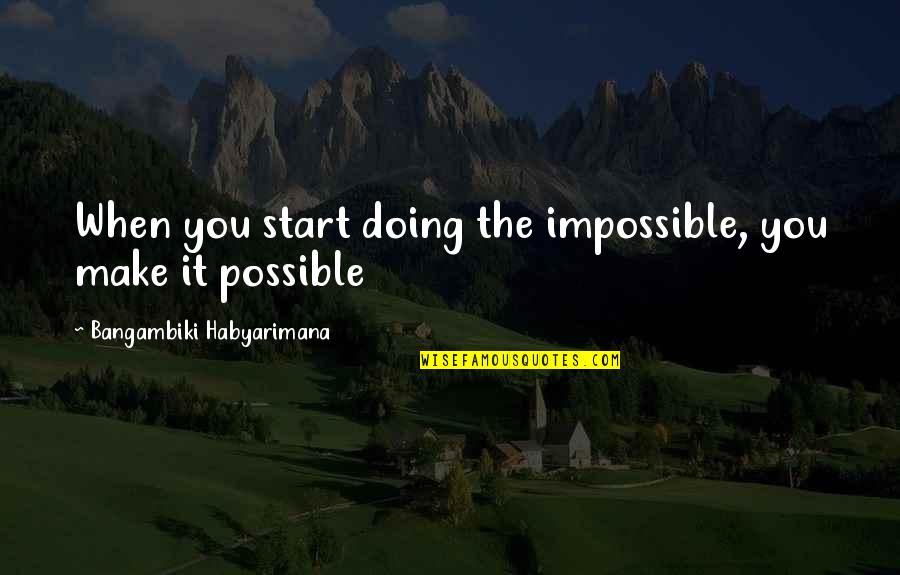 Make Impossible To Possible Quotes By Bangambiki Habyarimana: When you start doing the impossible, you make