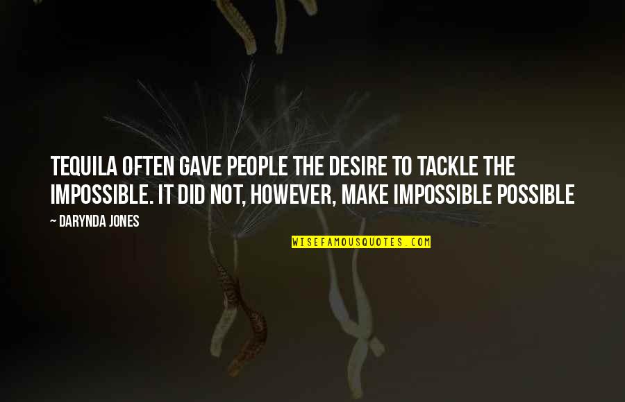 Make Impossible To Possible Quotes By Darynda Jones: Tequila often gave people the desire to tackle
