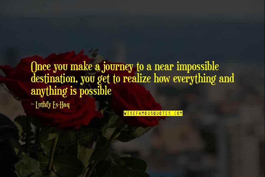 Make Impossible To Possible Quotes By Luthfy Es-Haq: Once you make a journey to a near