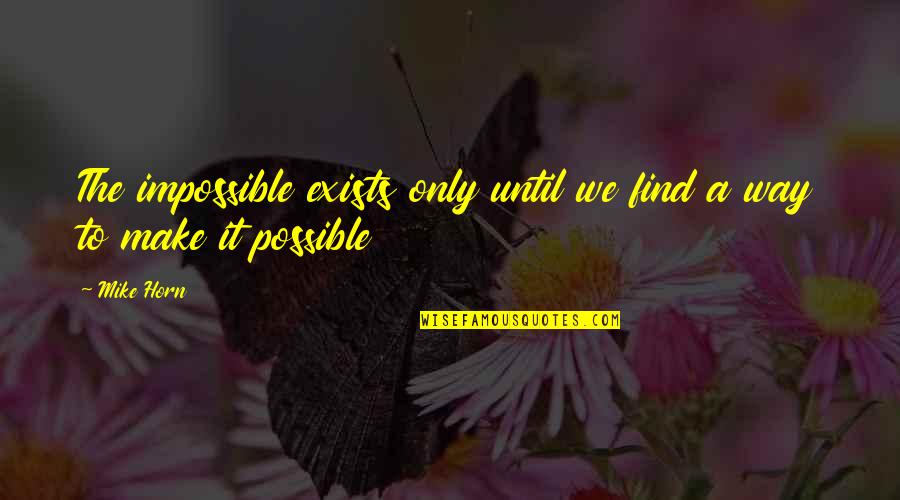 Make Impossible To Possible Quotes By Mike Horn: The impossible exists only until we find a