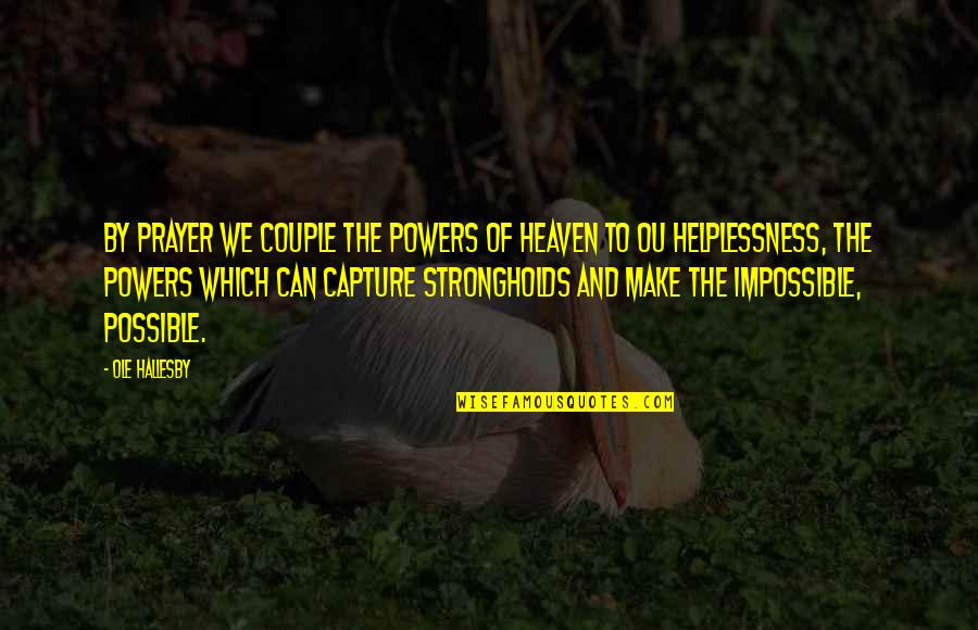 Make Impossible To Possible Quotes By Ole Hallesby: By prayer we couple the powers of Heaven