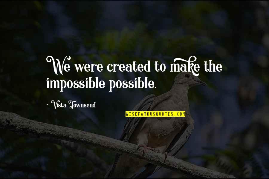 Make Impossible To Possible Quotes By Vista Townsend: We were created to make the impossible possible.