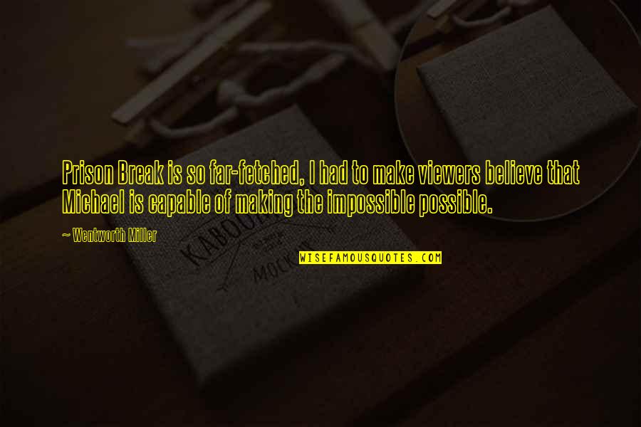 Make Impossible To Possible Quotes By Wentworth Miller: Prison Break is so far-fetched, I had to