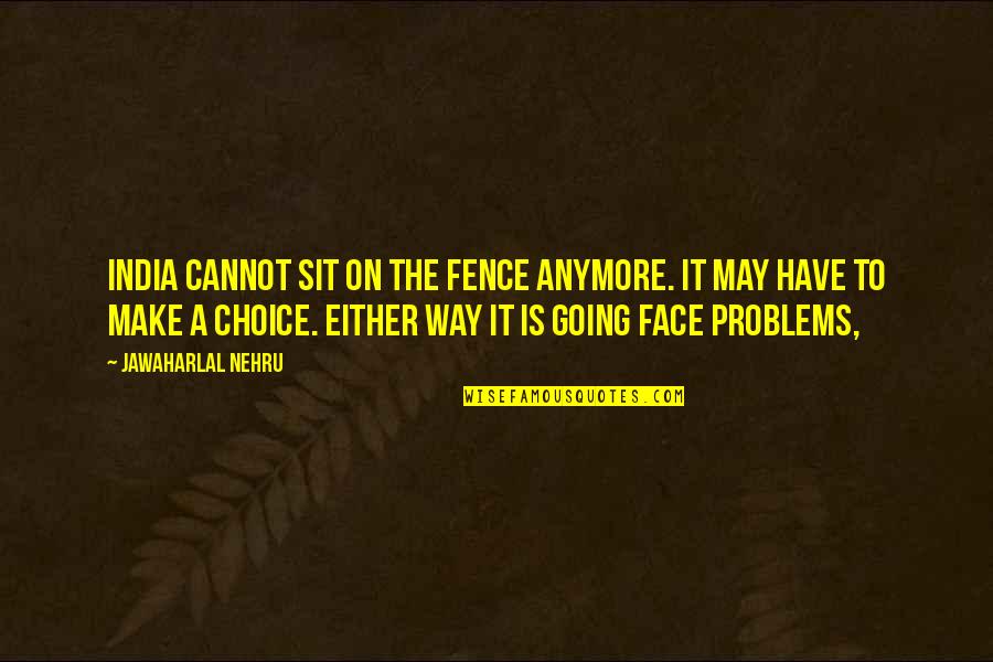 Make In India Quotes By Jawaharlal Nehru: India cannot sit on the fence anymore. It Make In India Quotes By Jawaharlal Nehru: India cannot sit on the fence anymore. It
