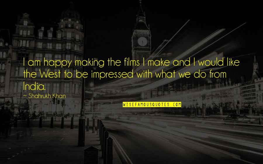 Make In India Quotes By Shahrukh Khan: I am happy making the films I make Make In India Quotes By Shahrukh Khan: I am happy making the films I make