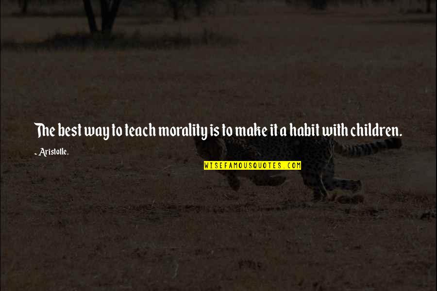 Make It A Habit Quotes By Aristotle.: The best way to teach morality is to