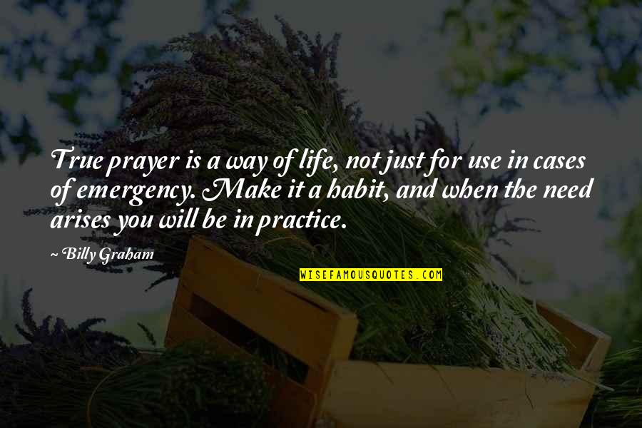 Make It A Habit Quotes By Billy Graham: True prayer is a way of life, not