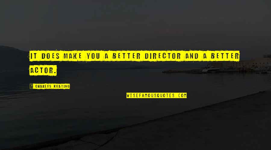 Make It Better Quotes By Charles Keating: It does make you a better director and