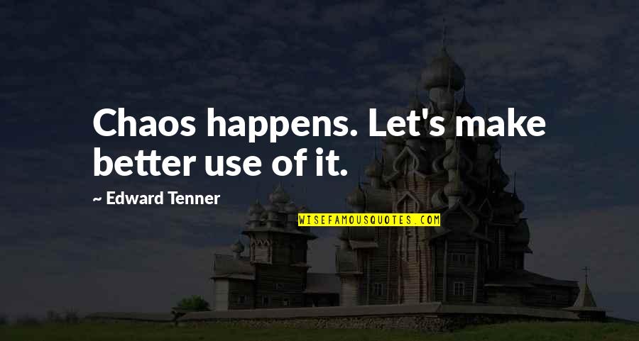 Make It Better Quotes By Edward Tenner: Chaos happens. Let's make better use of it.