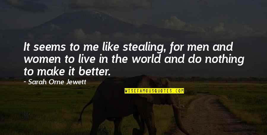 Make It Better Quotes By Sarah Orne Jewett: It seems to me like stealing, for men