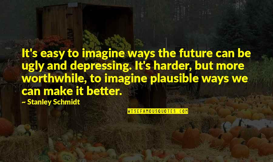 Make It Better Quotes By Stanley Schmidt: It's easy to imagine ways the future can
