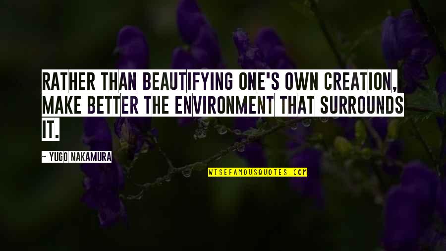 Make It Better Quotes By Yugo Nakamura: Rather than beautifying one's own creation, make better