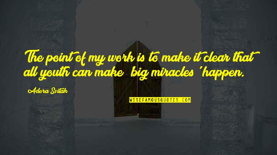 Make It Clear Quotes By Adora Svitak: The point of my work is to make