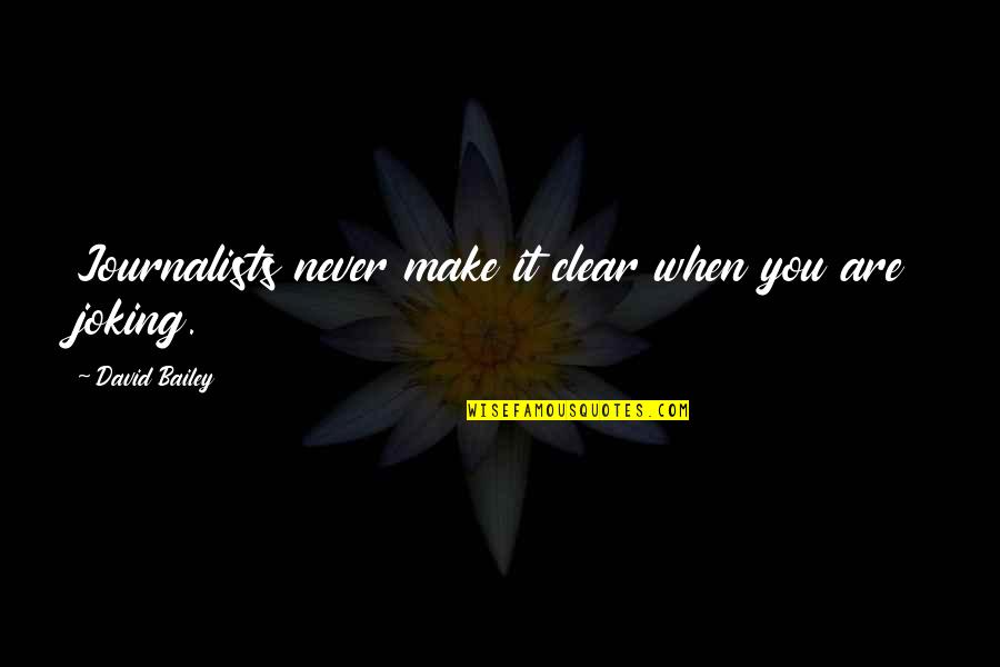 Make It Clear Quotes By David Bailey: Journalists never make it clear when you are