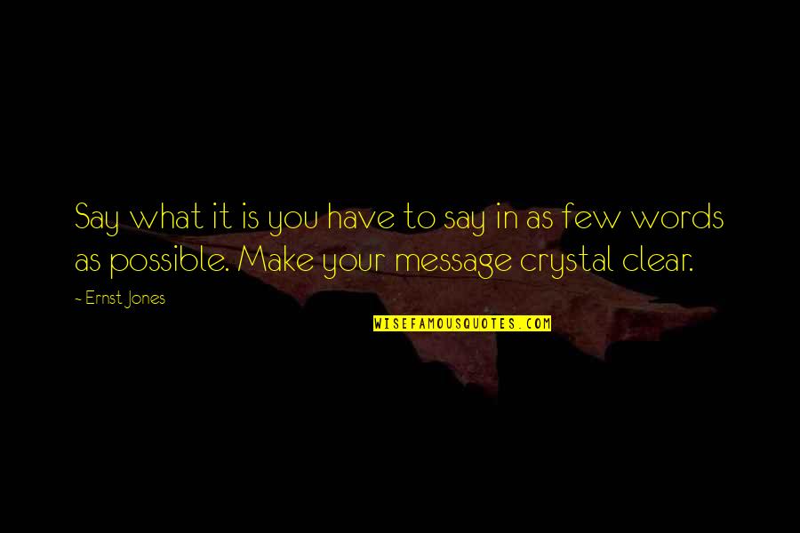 Make It Clear Quotes By Ernst Jones: Say what it is you have to say