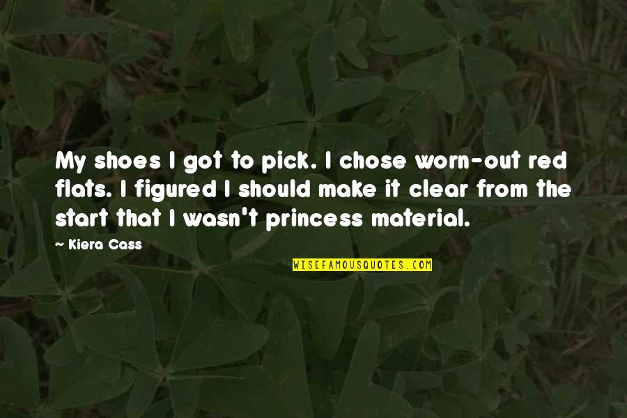 Make It Clear Quotes By Kiera Cass: My shoes I got to pick. I chose