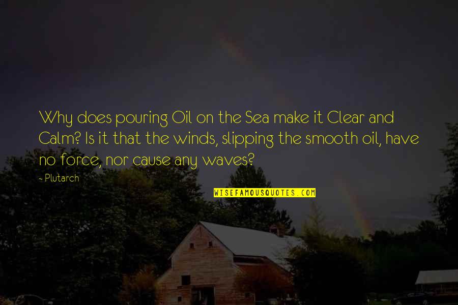 Make It Clear Quotes By Plutarch: Why does pouring Oil on the Sea make