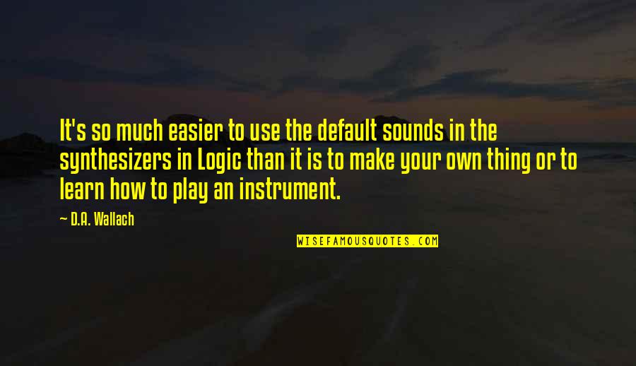 Make It Easier Quotes By D.A. Wallach: It's so much easier to use the default