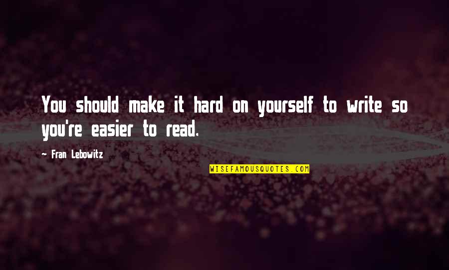 Make It Easier Quotes By Fran Lebowitz: You should make it hard on yourself to