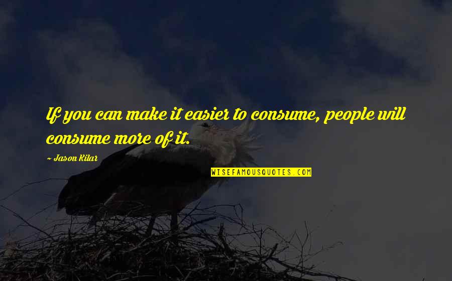 Make It Easier Quotes By Jason Kilar: If you can make it easier to consume,