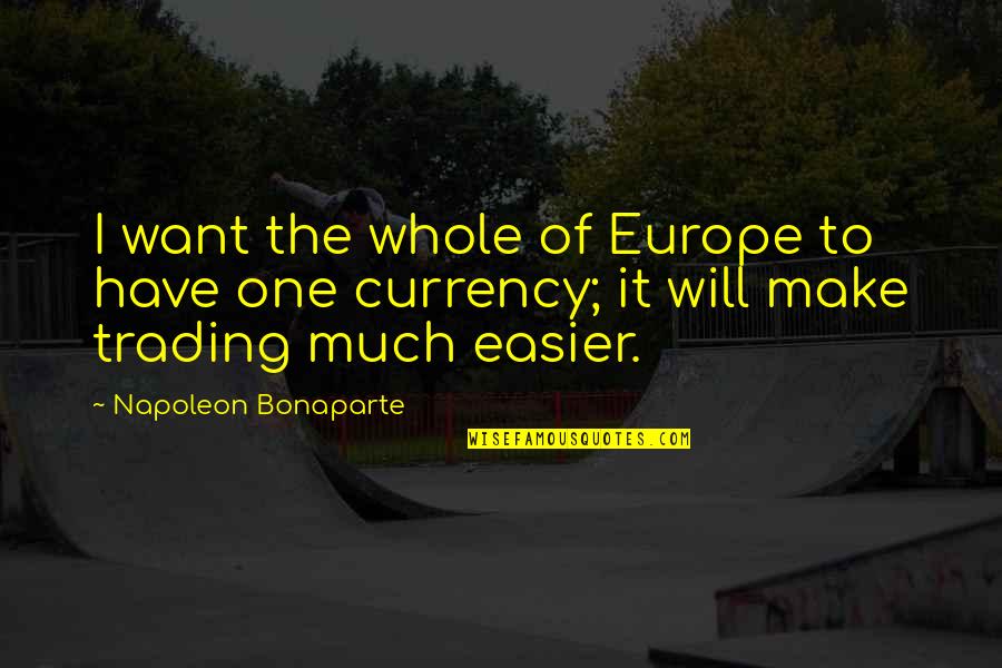 Make It Easier Quotes By Napoleon Bonaparte: I want the whole of Europe to have