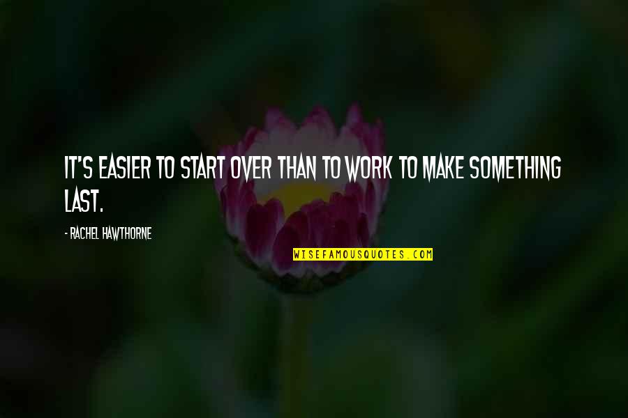 Make It Easier Quotes By Rachel Hawthorne: It's easier to start over than to work