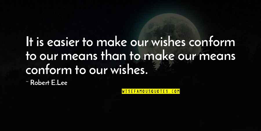 Make It Easier Quotes By Robert E.Lee: It is easier to make our wishes conform