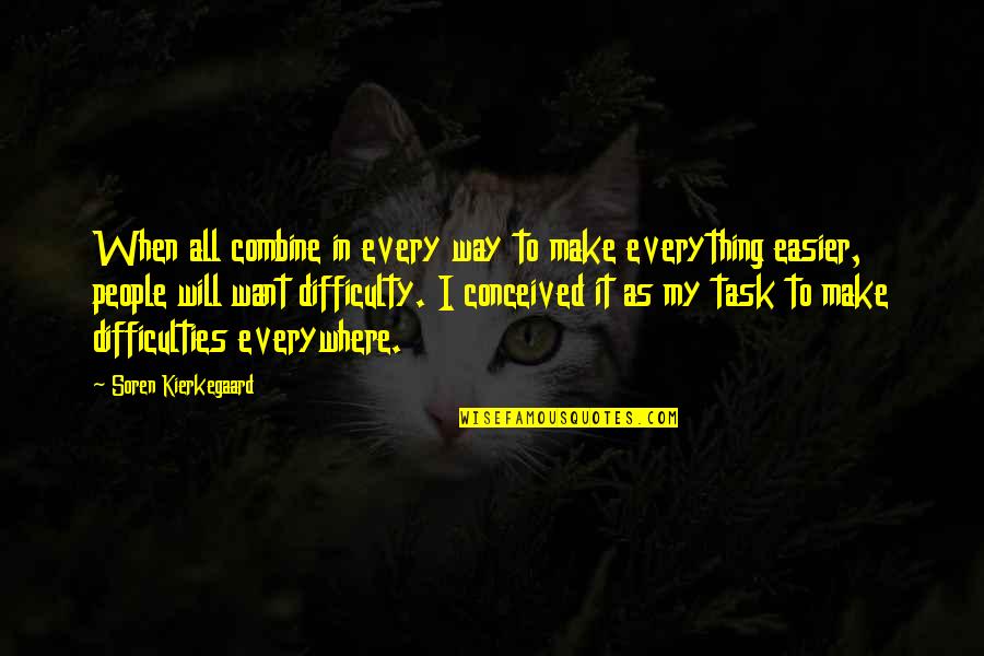 Make It Easier Quotes By Soren Kierkegaard: When all combine in every way to make
